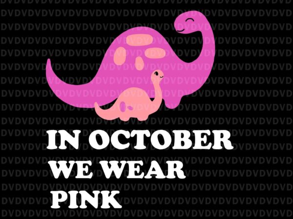 In october we wear pink brachiosaurus svg, breast cancer brachiosaurus family svg, brachiosaurus svg, pink ripon svg t shirt design for sale