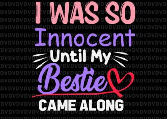 I Was So Innocent Until My Bestie Came Along Svg, Bestie Svg, Funny Quote Svg t shirt design for sale
