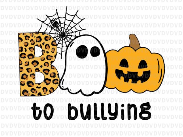 Boo to bullying svg, boo halloween svg, ghost svg, pumpkin svg, halloween svg, boo svg t shirt template