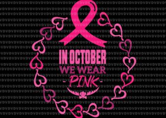 In October We Wear Pink Heart Svg, Breast Cancer Awareness Svg, Breast Cancer Svg, Pink Ribbon Svg, Autumn Svg t shirt design for sale