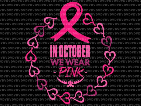 In october we wear pink heart svg, breast cancer awareness svg, breast cancer svg, pink ribbon svg, autumn svg t shirt design for sale