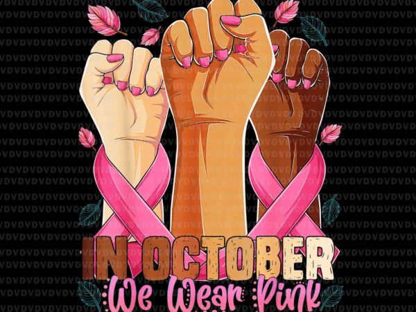 In october we wear pinkhand png, breast cancer awareness png, pink cancer warrior png, pink ribbon, autumn png, hand pink ripon png t shirt design for sale