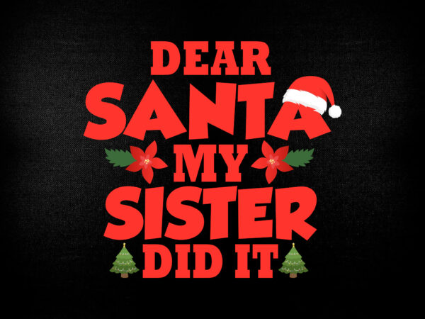 Dear santa my sister did it svg tshirt design titlefamily christmas tee, christmas shirt, santa shirt, gift for kids, little brother sister did it shirt, christmas matching tee chrismast svg