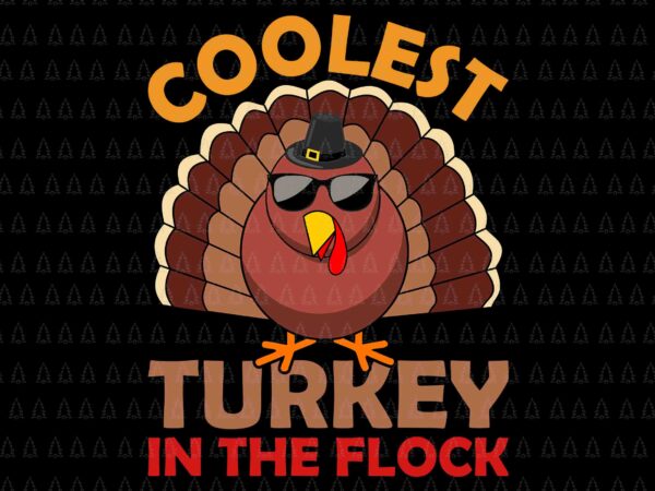 Coolest turkey in the flock svg, happy thanksgiving svg, turkey svg, thanksgiving svg, thanksgiving turkey svg t shirt vector file