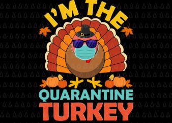 I’m The Quarantine Turkey Svg, Happy Thanksgiving Svg, Turkey Svg, Turkey Day Svg, Thanksgiving Svg, Thanksgiving Turkey Svg t shirt design for sale