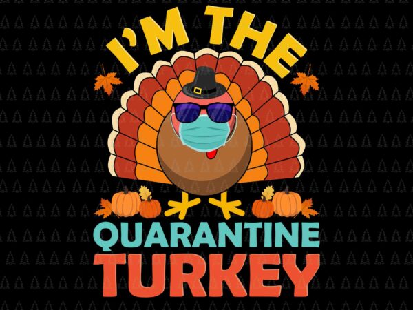 I’m the quarantine turkey svg, happy thanksgiving svg, turkey svg, turkey day svg, thanksgiving svg, thanksgiving turkey svg t shirt design for sale