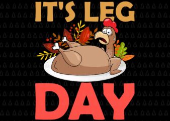 It’s Leg Day Svg, Happy Thanksgiving Svg, Turkey Svg, Turkey Day Svg, Thanksgiving Svg, Thanksgiving Turkey Svg