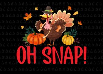 Oh Snap Thanksgiving Svg, Happy Thanksgiving Svg, Turkey Svg, Turkey Day Svg, Thanksgiving Svg, Thanksgiving Turkey Svg