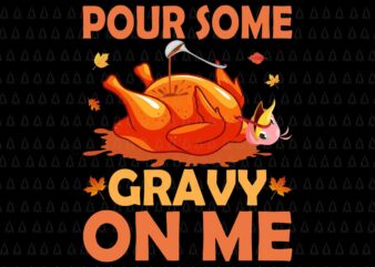 Pour Some Gravy On Me Svg, Happy Thanksgiving Svg, Turkey Svg, Turkey Day Svg, Thanksgiving Svg, Thanksgiving Turkey Svg t shirt illustration