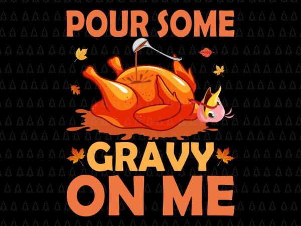 Pour some gravy on me svg, happy thanksgiving svg, turkey svg, turkey day svg, thanksgiving svg, thanksgiving turkey svg t shirt illustration Pour some gravy on me svg, happy thanksgiving svg, turkey svg, turkey day svg, thanksgiving svg, thanksgiving turkey svg t shirt illustration