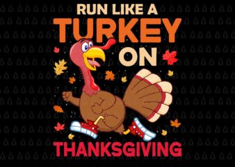 Run Like A Turkey On Thanksgiving Svg, Happy Thanksgiving Svg, Turkey Svg, Turkey Day Svg, Thanksgiving Svg, Thanksgiving Turkey Svg t shirt design online