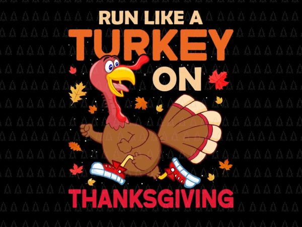 Run like a turkey on thanksgiving svg, happy thanksgiving svg, turkey svg, turkey day svg, thanksgiving svg, thanksgiving turkey svg t shirt design online