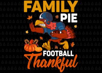 Family Pie Football Thankful Svg, Happy Thanksgiving Svg, Turkey Svg, Thanksgiving Svg, Thanksgiving Turkey Svg