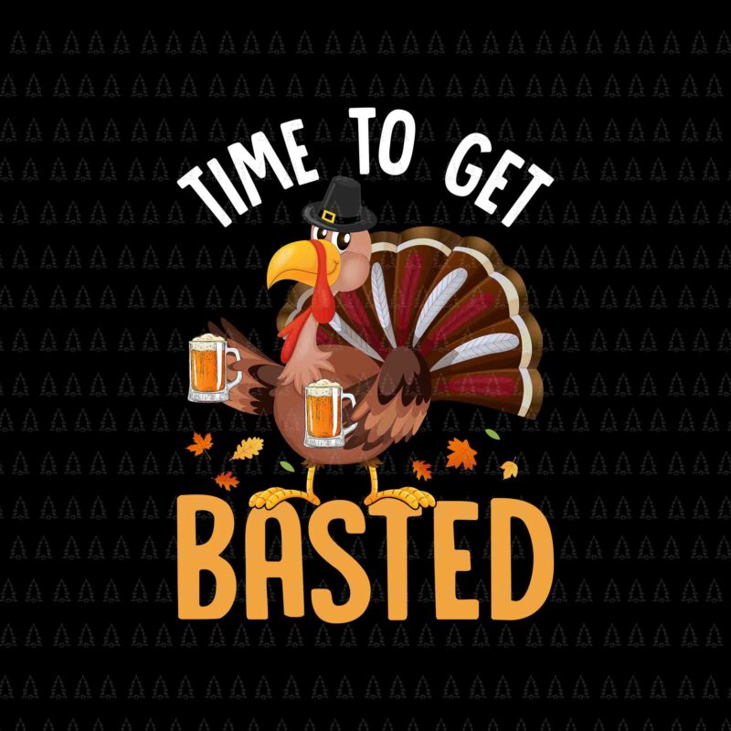 Time to Get Basted Svg, Happy Thanksgiving Svg, Turkey Svg, Turkey Day Svg, Thanksgiving Svg, Thanksgiving Turkey Svg