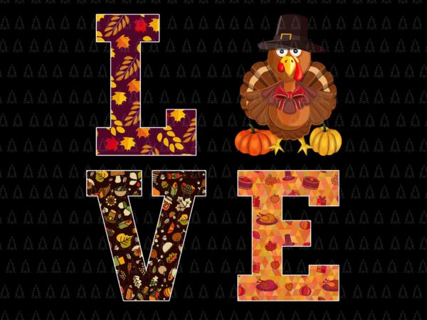 Love thanksgiving svg, happy thanksgiving svg, turkey svg, turkey day svg, thanksgiving svg, thanksgiving turkey svg t shirt vector graphic