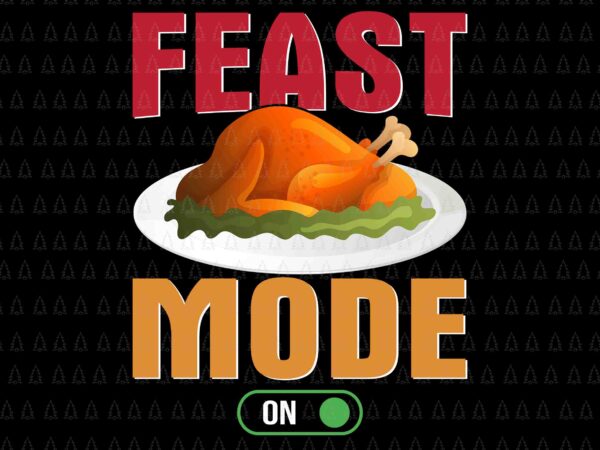Feast mode on turkey svg, happy thanksgiving svg, turkey svg, thanksgiving svg, thanksgiving turkey svg t shirt graphic design