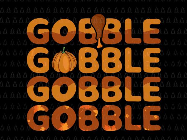 Gobble gobble svg, happy thanksgiving svg, turkey svg, turkey day svg, thanksgiving svg, thanksgiving turkey svg t shirt design template