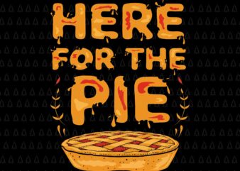 Here For The Pie Svg, Happy Thanksgiving Svg, Turkey Svg, Turkey Day Svg, Thanksgiving Svg, Thanksgiving Turkey Svg graphic t shirt