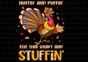 Huffin’ And Puffin’ For That Gravy And Stuffin Svg, Happy Thanksgiving Svg, Turkey Svg, Turkey Day Svg, Thanksgiving Svg, Thanksgiving Turkey Svg graphic t shirt