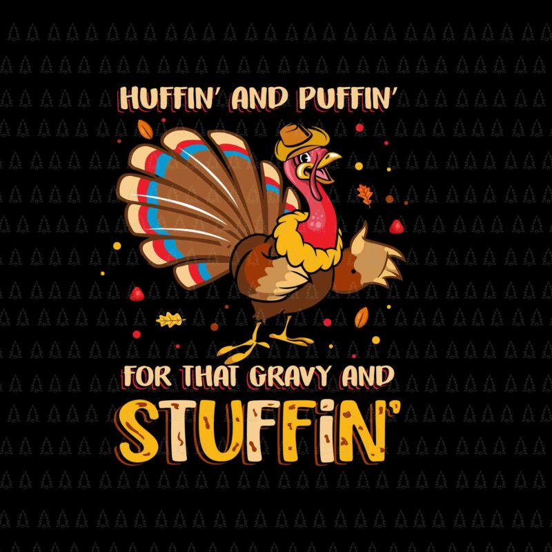 Huffin’ And Puffin’ For That Gravy And Stuffin Svg, Happy Thanksgiving Svg, Turkey Svg, Turkey Day Svg, Thanksgiving Svg, Thanksgiving Turkey Svg