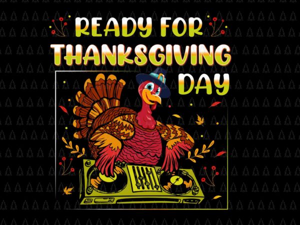 Ready for thanksgiving day svg, happy thanksgiving svg, turkey svg, turkey day svg, thanksgiving svg, thanksgiving turkey svg t shirt design online
