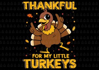 Thankful For My Little Turkeys Svg, Happy Thanksgiving Svg, Turkey Svg, Turkey Day Svg, Thanksgiving Svg, Thanksgiving Turkey Svg t shirt designs for sale