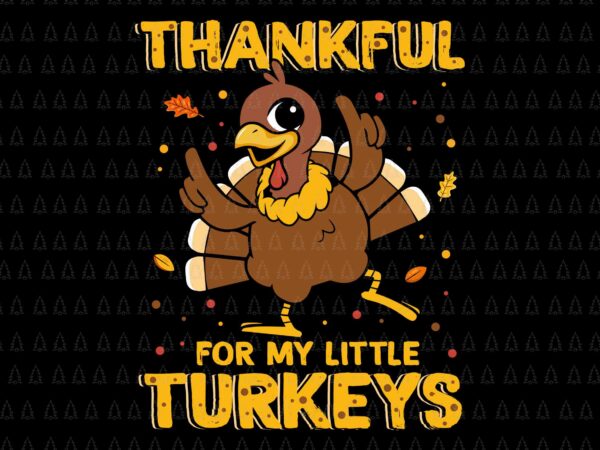 Thankful for my little turkeys svg, happy thanksgiving svg, turkey svg, turkey day svg, thanksgiving svg, thanksgiving turkey svg t shirt designs for sale