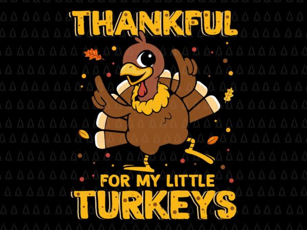Thankful for my little turkeys svg, happy thanksgiving svg, turkey svg, turkey day svg, thanksgiving svg, thanksgiving turkey svg t shirt designs for sale Thankful for my little turkeys svg, happy thanksgiving svg, turkey svg, turkey day svg, thanksgiving svg, thanksgiving turkey svg t shirt designs for sale
