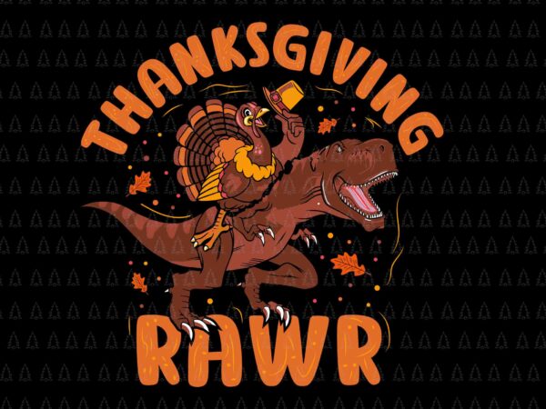 Thanksgiving rawr svg, thanksgiving t-rex svg, happy thanksgiving svg, turkey svg, turkey day svg, thanksgiving svg, thanksgiving turkey svg t shirt designs for sale