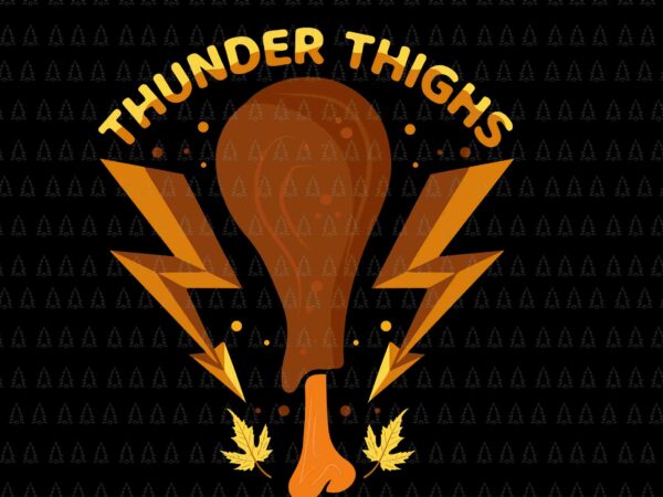 Thunder thighs thanksgiving svg, thanksgiving t-rex svg, happy thanksgiving svg, turkey svg, turkey day svg, thanksgiving svg, thanksgiving turkey svg t shirt designs for sale