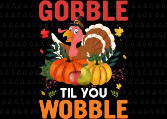 Gobble Til You Wobble Svg, Happy Thanksgiving Svg, Turkey Svg, Thanksgiving Svg, Thanksgiving Turkey Svg t shirt design template