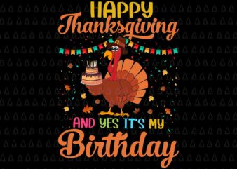 Happy Thanksgiving And Yes It’s My Birthday Svg, Happy Thanksgiving Svg, Turkey Svg, Thanksgiving Svg, Thanksgiving Turkey Svg graphic t shirt