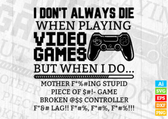 I don’t always die when playing video games gift for gamer editable vector t-shirt design in ai svg png printable files