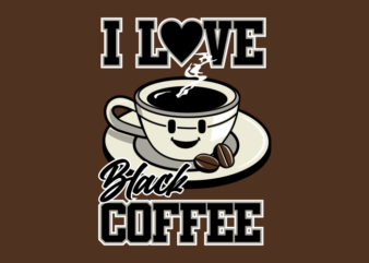 I LOVE BLACK COFFEE