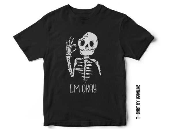 I am okay, skull t-shirt design, broken, love, skull vector, skeleton vector, breakup, sad, halloween, vector t-shirt design