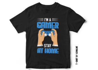 I am a Gamer, Stay at home, gaming t-shirt design, gaming design, gaming vector