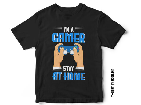 I am a gamer, stay at home, gaming t-shirt design, gaming design, gaming vector