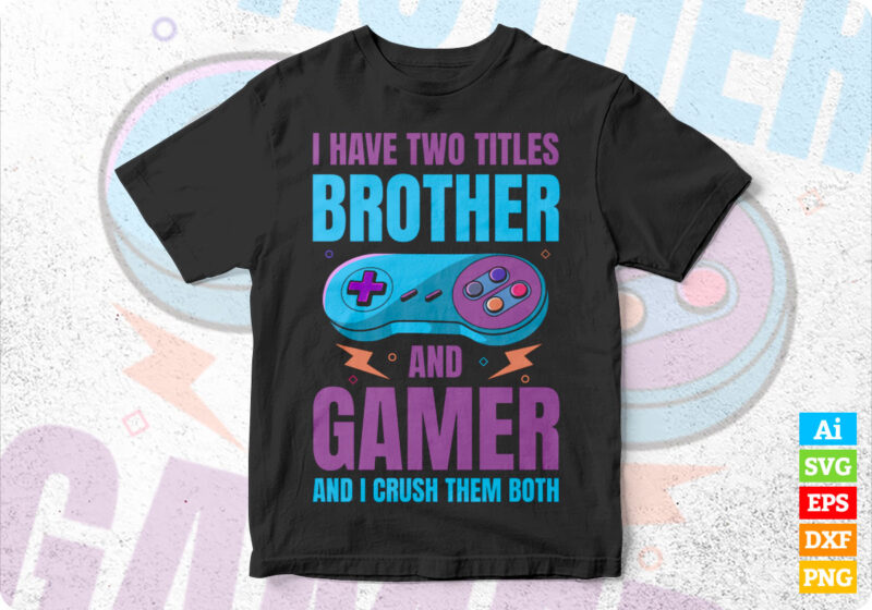 I have two title brother and video gamer editable vector t-shirt design ...