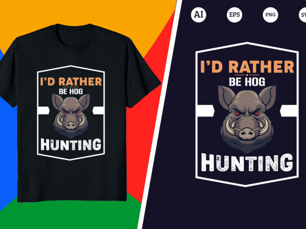 Hunting t-shirt – i’d rather be hog hunting