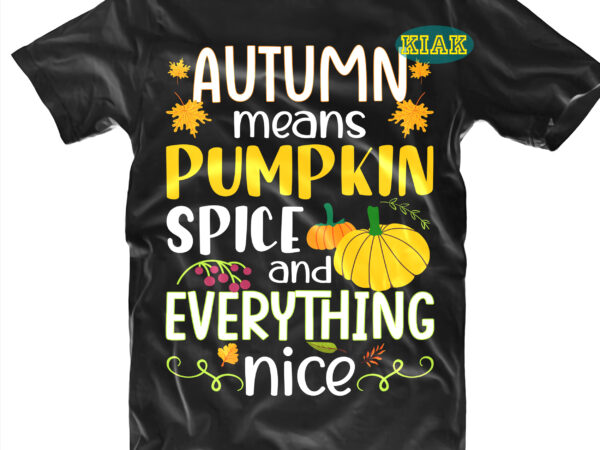 Autumn means pumpkin t shirt designs, autumn leaves svg, autumn pumpkins svg, autumn svg, autumns quotes svg, fall leaves svg, fall quotes svg, fall svg, leaves pumpkins svg, autumn design,