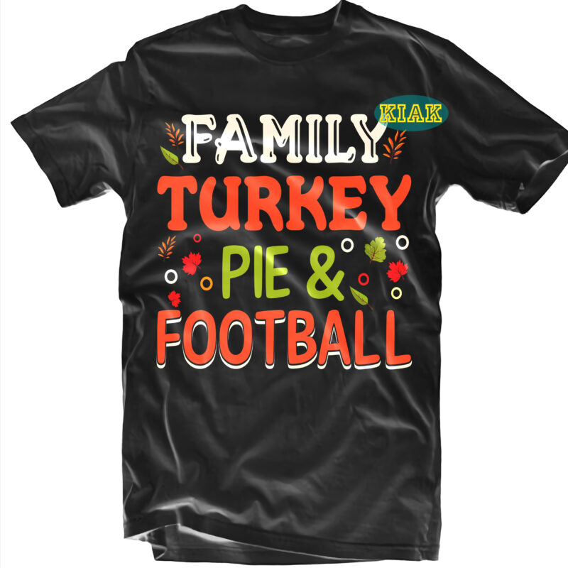 Family turkey pie and football t shirt designs, Blessed svg, Fall quotes svg, Fall svg, Thanksgiving svg, Turkey Thanksgiving, Thanksgiving Quotes, Thanksgiving, Funny Turkey, Gobble png, Happy Turkey day 2021,