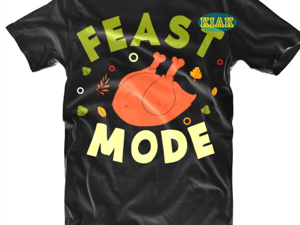 Feast mode thanksgiving t shirt designs, blessed svg, fall quotes svg, fall svg, thanksgiving svg, turkey thanksgiving, thanksgiving quotes, thanksgiving, funny turkey, gobble png, happy turkey day 2021, happy turkey Feast mode thanksgiving t shirt designs, blessed svg, fall quotes svg, fall svg, thanksgiving svg, turkey thanksgiving, thanksgiving quotes, thanksgiving, funny turkey, gobble png, happy turkey day 2021, happy turkey