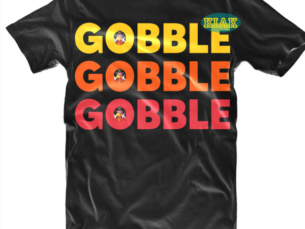 Gobble gobble gobble t shirt designs, blessed svg, fall quotes svg, fall svg, thanksgiving svg, turkey thanksgiving, thanksgiving quotes, thanksgiving, funny turkey, gobble png, happy turkey day 2021, happy turkey