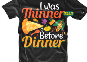 I Was Thinner Before Dinner tshirt designs, I Was Thinner Before Dinner Svg, Thanksgiving t shirt designs, Fall quotes Svg, Give Thanks Svg, Blessed Svg, Thanksgiving Svg, Turkey Thanksgiving, Turkey