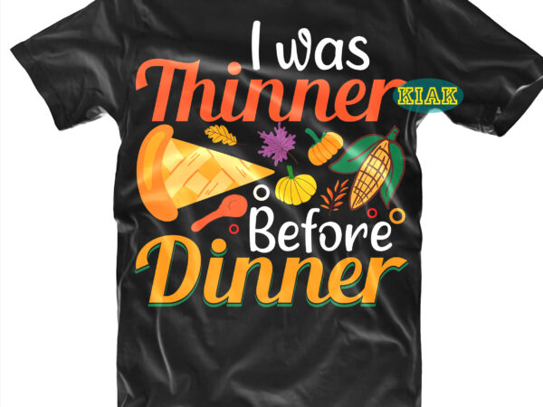 I was thinner before dinner tshirt designs, i was thinner before dinner svg, thanksgiving t shirt designs, fall quotes svg, give thanks svg, blessed svg, thanksgiving svg, turkey thanksgiving, turkey