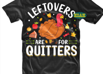 Leftovers Are For Quitters tshirt designs, Leftovers Are For Quitters Svg, Thanksgiving t shirt designs, Fall quotes Svg, Give Thanks Svg, Blessed Svg, Thanksgiving Svg, Turkey Thanksgiving, Turkey Day Svg,