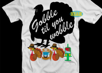 Gobble Til You Wobble Svg, Gobble Til You Wobble 2021 vector, Thanksgiving t shirt designs, Thanksgiving 2021 Svg, Give Thanks Svg, Blessed Svg, Thanksgiving Svg, Turkey Thanksgiving, Turkey Day Svg,