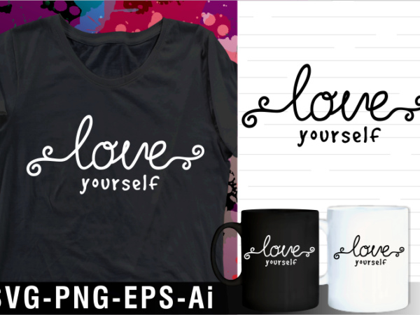 Love yourself quote svg t shirt design and mug design