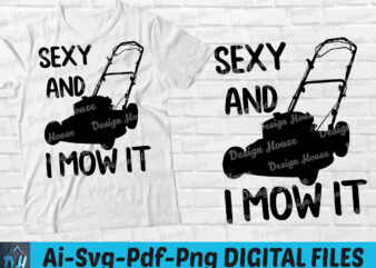 Sexy and i mow it t-shirt design, I’m Sexy and I Mow vector t shirt, Sexy and mow SVG, Funny mow tshirt, Sexy and i mow sweatshirts & hoodies