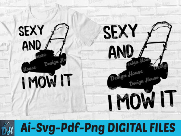 Sexy and i mow it t-shirt design, i’m sexy and i mow vector t shirt, sexy and mow svg, funny mow tshirt, sexy and i mow sweatshirts & hoodies